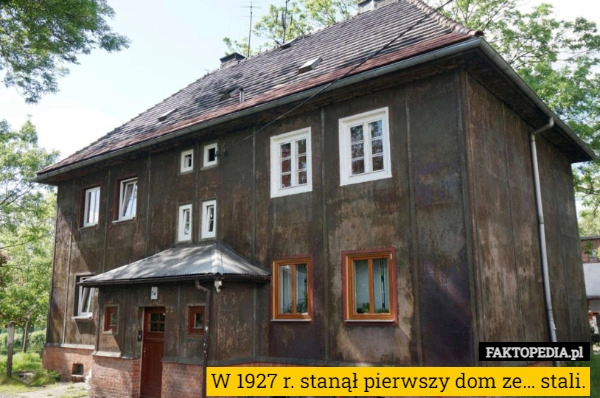 
     W 1927 r. stanął pierwszy dom ze… stali.