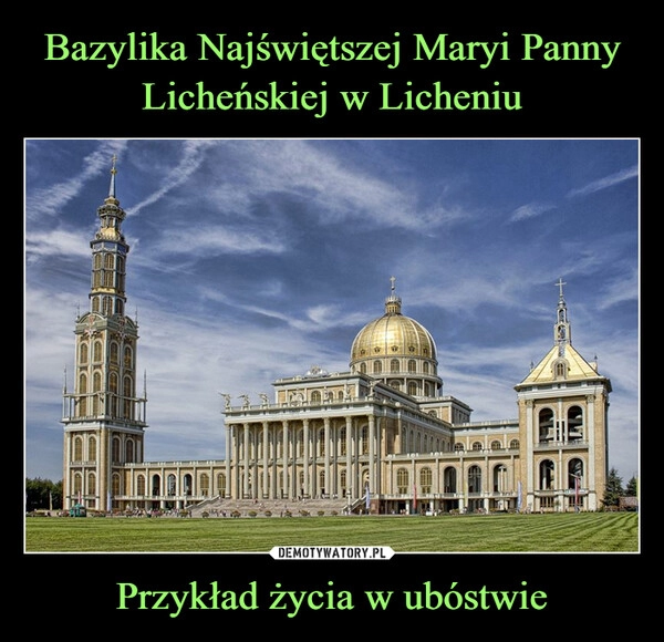 
    Bazylika Najświętszej Maryi Panny Licheńskiej w Licheniu Przykład życia w ubóstwie