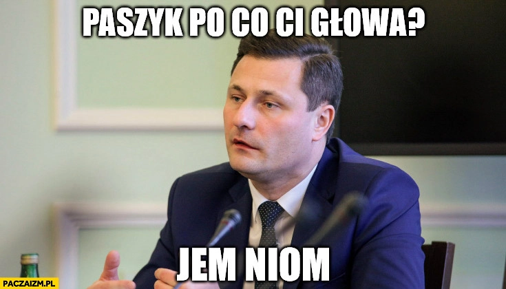 
    Paszyk po co ci głowa? Jem niom