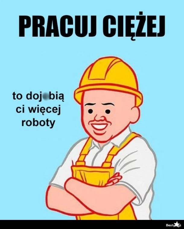 
    Pracuj ciężej 