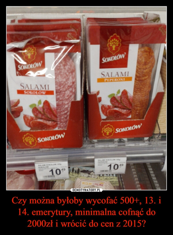 
    Czy można byłoby wycofać 500+, 13. i 14. emerytury, minimalna cofnąć do 2000zł i wrócić do cen z 2015?