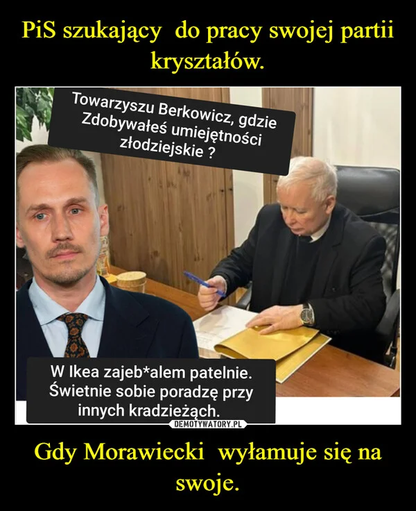 
    PiS szukający do pracy swojej partii kryształów. Gdy Morawiecki wyłamuje się na swoje.