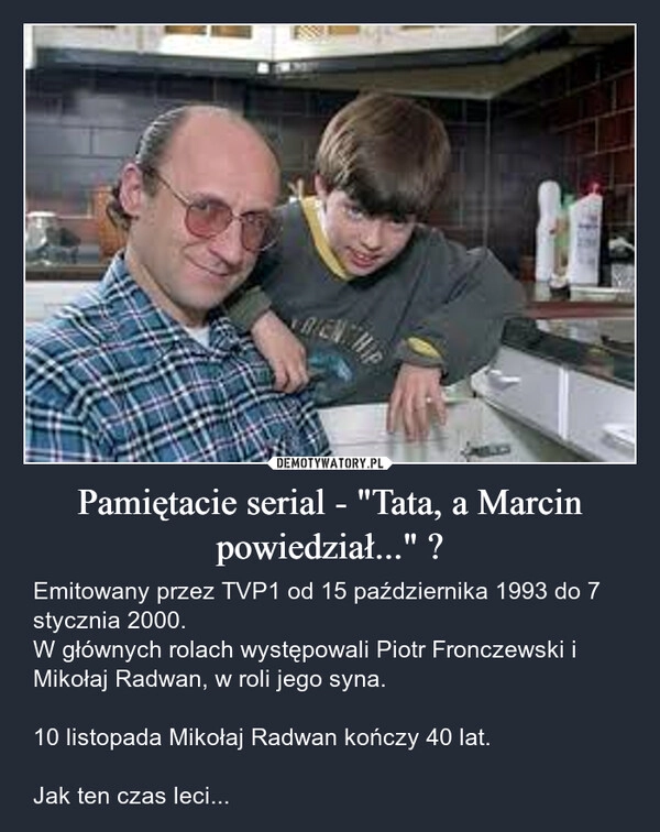 
    Pamiętacie serial - "Tata, a Marcin powiedział..." ?