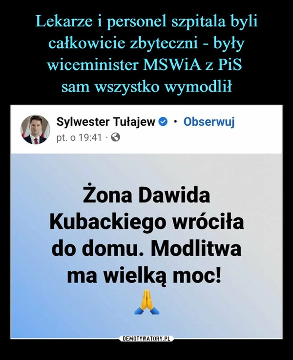 
    Lekarze i personel szpitala byli całkowicie zbyteczni - były wiceminister MSWiA z PiS 
sam wszystko wymodlił