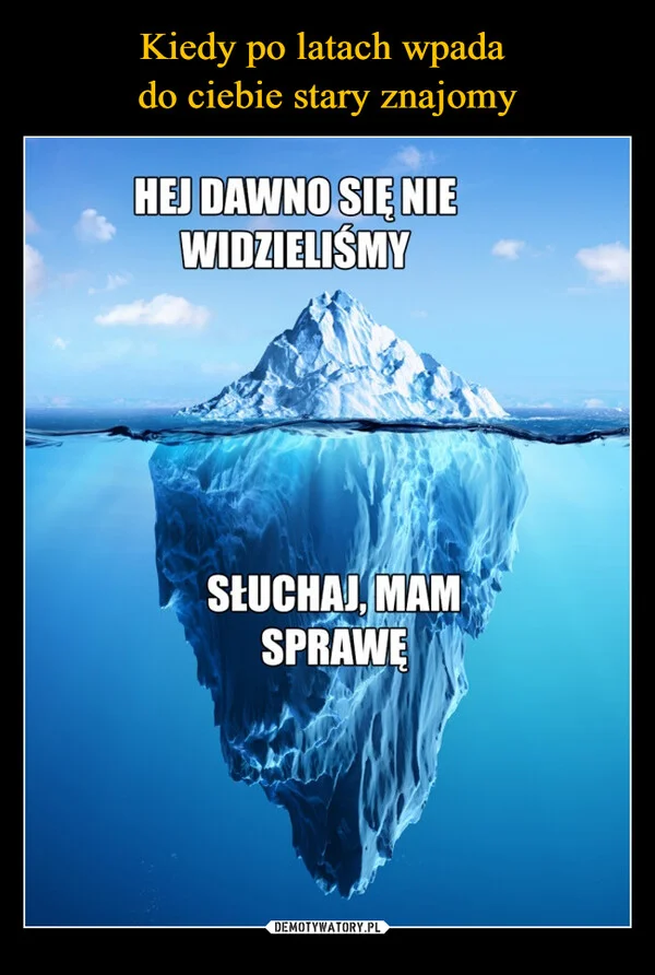 
    Kiedy po latach wpada do ciebie stary znajomy