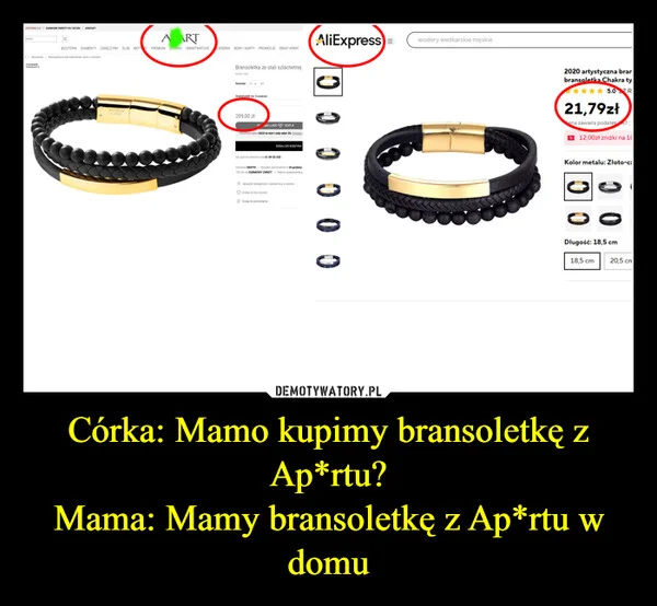 
    Córka: Mamo kupimy bransoletkę z Ap*rtu? Mama: Mamy bransoletkę z Ap*rtu w domu