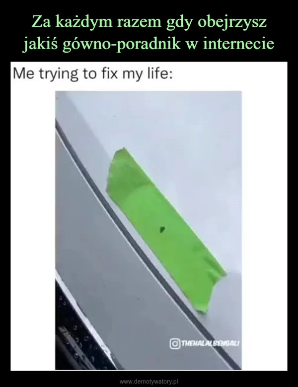 
    Za każdym razem gdy obejrzysz jakiś gówno-poradnik w internecie