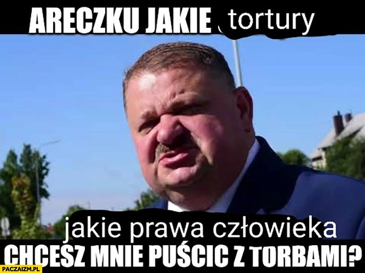 
    Areczku jakie tortury jakie prawa człowieka, chcesz mnie puścić z torbami? Janusz Alfa