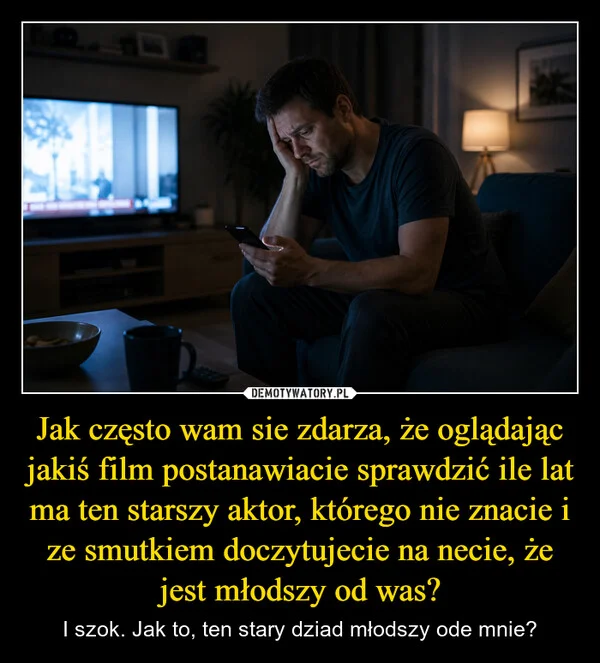 
    Jak często wam sie zdarza, że oglądając jakiś film postanawiacie sprawdzić ile lat ma ten starszy aktor, którego nie znacie i ze smutkiem doczytujecie na necie, że jest młodszy od was?