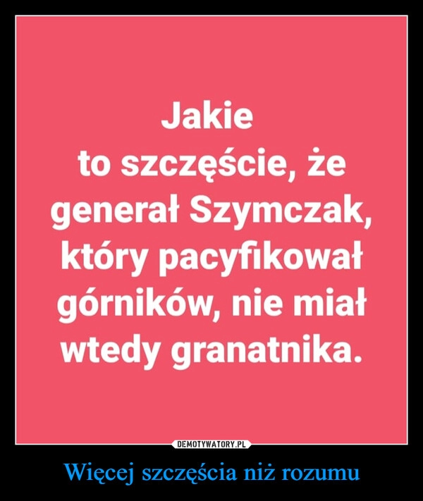 
    Więcej szczęścia niż rozumu