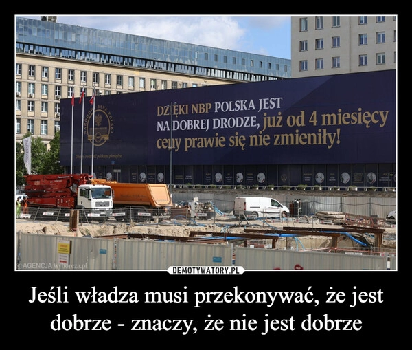 
    Jeśli władza musi przekonywać, że jest dobrze - znaczy, że nie jest dobrze