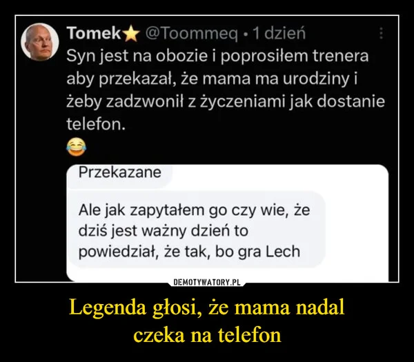 
    Legenda głosi, że mama nadal czeka na telefon