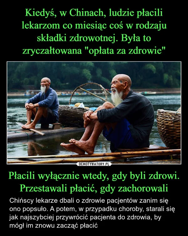 
    Kiedyś, w Chinach, ludzie płacili lekarzom co miesiąc coś w rodzaju składki zdrowotnej. Była to zryczałtowana 