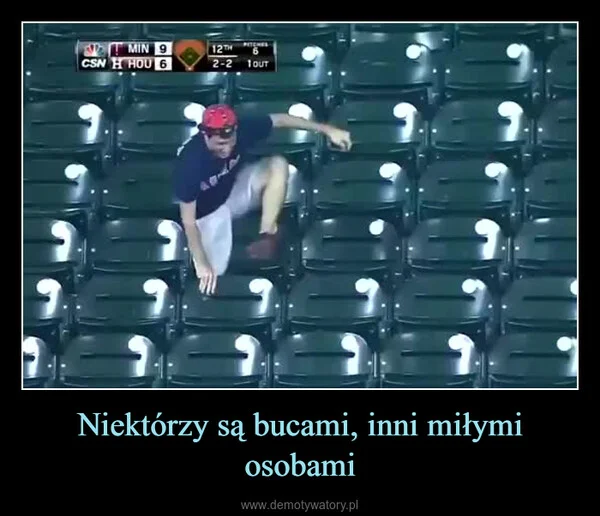 
    Niektórzy są bucami, inni miłymi osobami