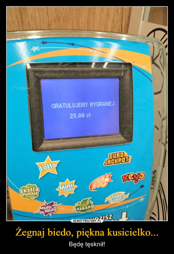 
    Żegnaj biedo, piękna kusicielko...