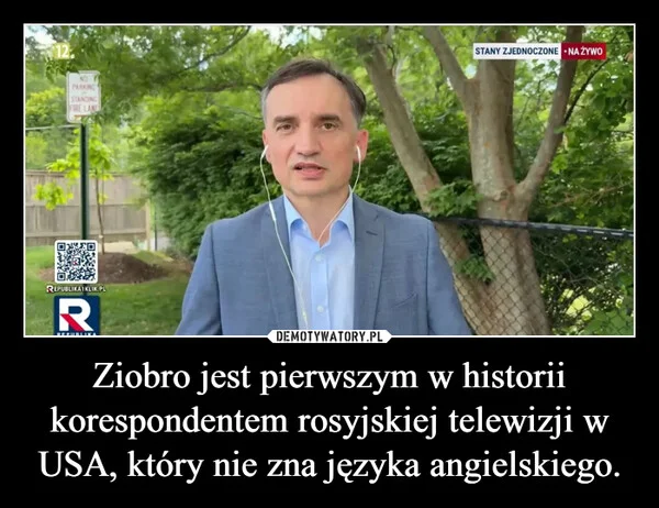 
    Ziobro jest pierwszym w historii korespondentem rosyjskiej telewizji w USA, który nie zna języka angielskiego.
