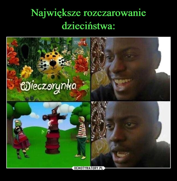 
    Największe rozczarowanie dzieciństwa: