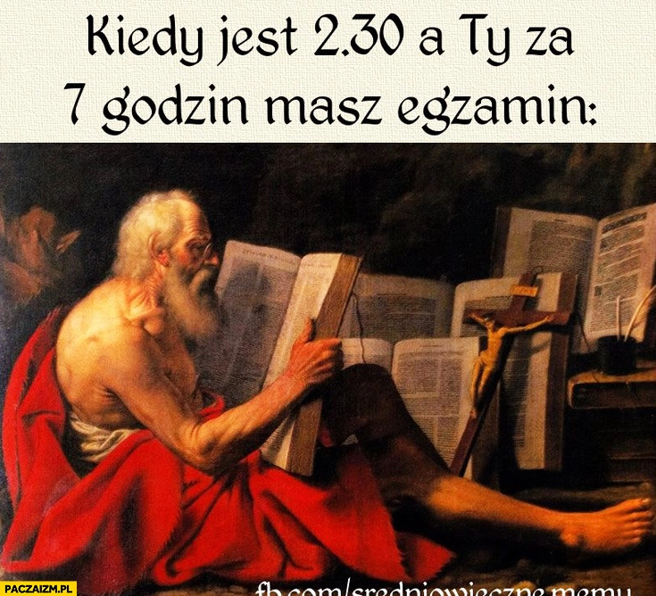 
    Kiedy jest 2:30 a Ty za 7 godzin masz egzamin średniowiecze