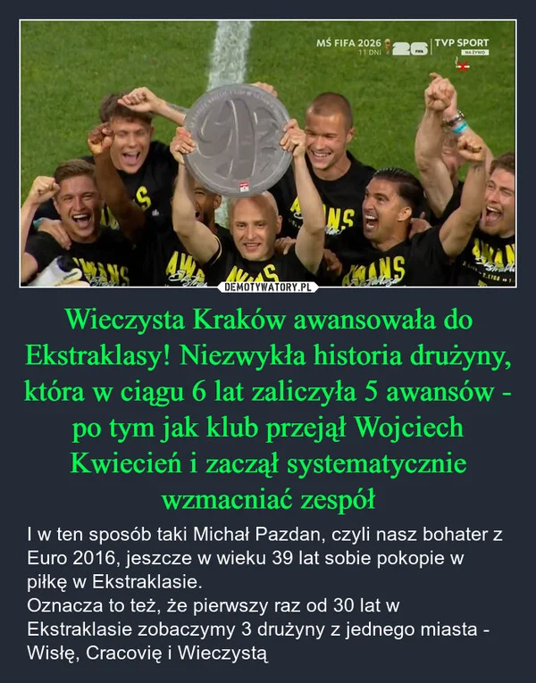 
    Wieczysta Kraków awansowała do Ekstraklasy! Niezwykła historia drużyny, która w ciągu 6 lat zaliczyła 5 awansów - po tym jak klub przejął Wojciech Kwiecień i zaczął systematycznie wzmacniać zespół
