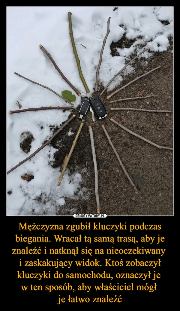 
    Mężczyzna zgubił kluczyki podczas biegania. Wracał tą samą trasą, aby je znaleźć i natknął się na nieoczekiwany i zaskakujący widok. Ktoś zobaczył kluczyki do samochodu, oznaczył je w ten sposób, aby właściciel mógł je łatwo znaleźć