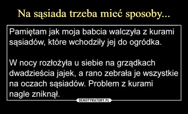 
    Na sąsiada trzeba mieć sposoby...