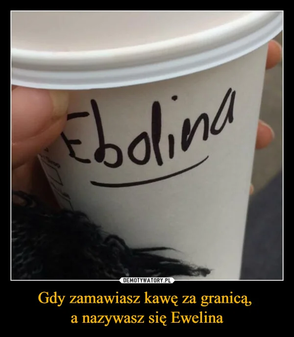 
    Gdy zamawiasz kawę za granicą, a nazywasz się Ewelina