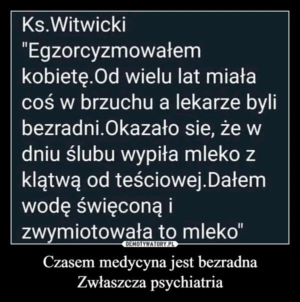 
    Czasem medycyna jest bezradna Zwłaszcza psychiatria