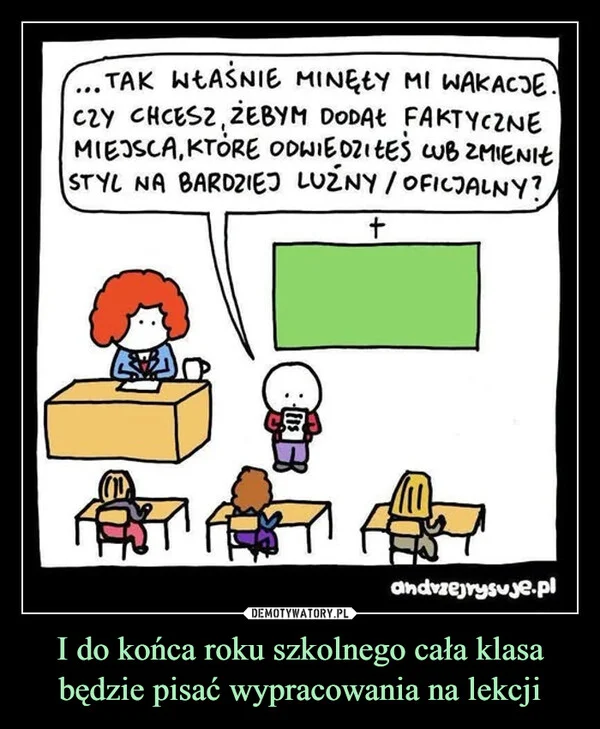 
    I do końca roku szkolnego cała klasa będzie pisać wypracowania na lekcji