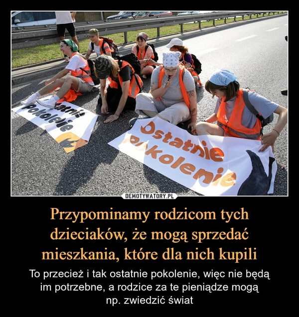 
    Przypominamy rodzicom tych dzieciaków, że mogą sprzedać mieszkania, które dla nich kupili