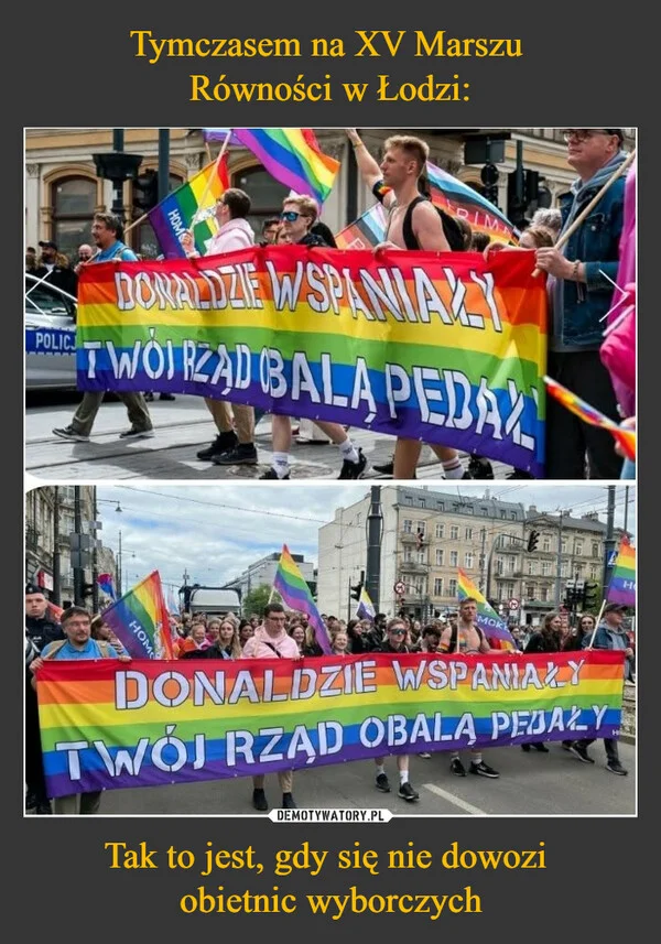 
    Tymczasem na XV Marszu Równości w Łodzi: Tak to jest, gdy się nie dowozi obietnic wyborczych