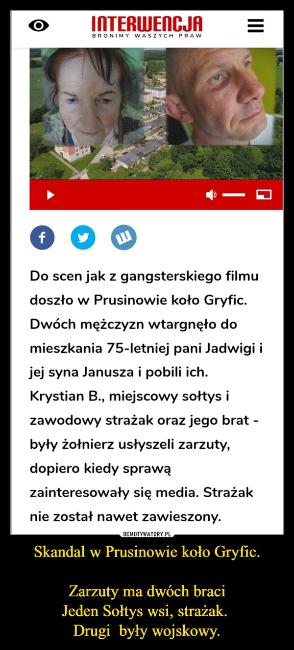 
    Skandal w Prusinowie koło Gryfic.

Zarzuty ma dwóch braci
Jeden Sołtys wsi, strażak. 
Drugi  były wojskowy.