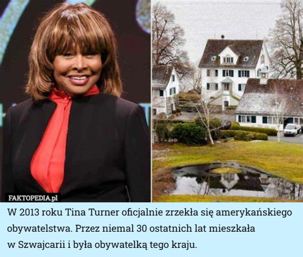 
    W 2013 roku Tina Turner oficjalnie zrzekła się amerykańskiego obywatelstwa...