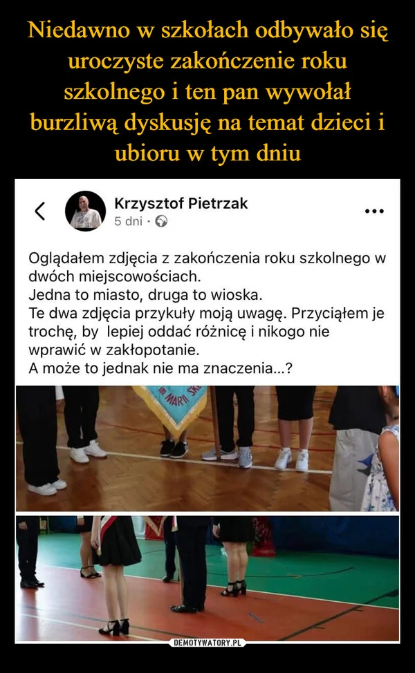 
    Niedawno w szkołach odbywało się uroczyste zakończenie roku szkolnego i ten pan wywołał burzliwą dyskusję na temat dzieci i ubioru w tym dniu