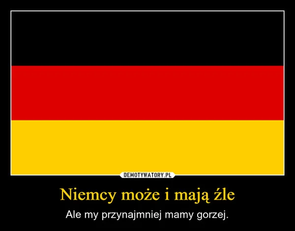 
    Niemcy może i mają źle