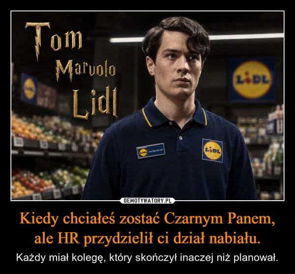
    Kiedy chciałeś zostać Czarnym Panem, ale HR przydzielił ci dział nabiału.