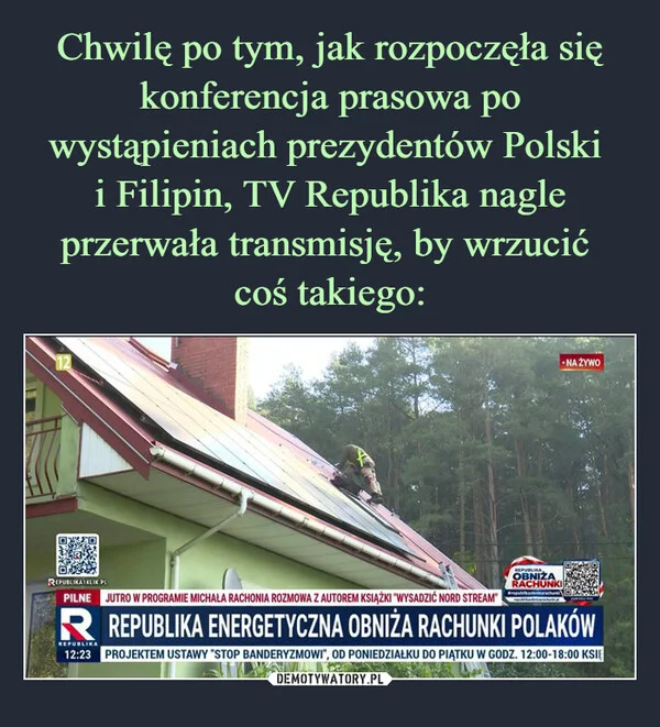 
    Chwilę po tym, jak rozpoczęła się konferencja prasowa po wystąpieniach prezydentów Polski i Filipin, TV Republika nagle przerwała transmisję, by wrzucić coś takiego: