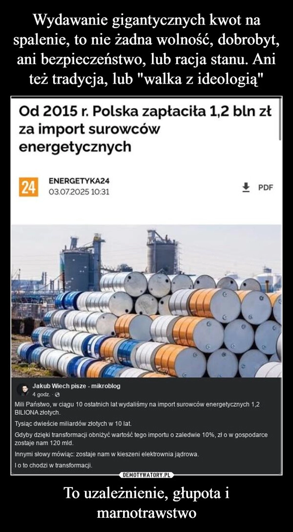 
    Wydawanie gigantycznych kwot na spalenie, to nie żadna wolność, dobrobyt, ani bezpieczeństwo, lub racja stanu. Ani też tradycja, lub "walka z ideologią" To uzależnienie, głupota i marnotrawstwo