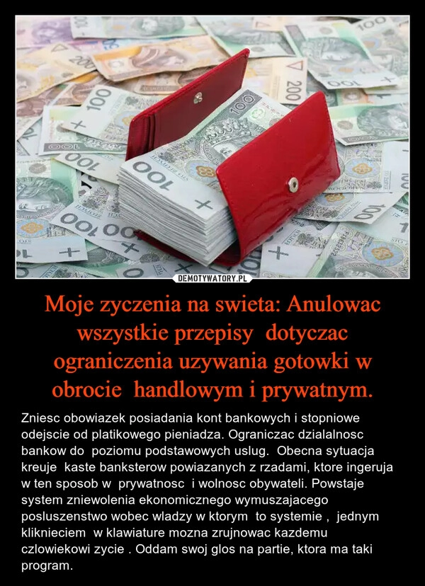 
    Moje zyczenia na swieta: Anulowac wszystkie przepisy  dotyczac ograniczenia uzywania gotowki w obrocie  handlowym i prywatnym.