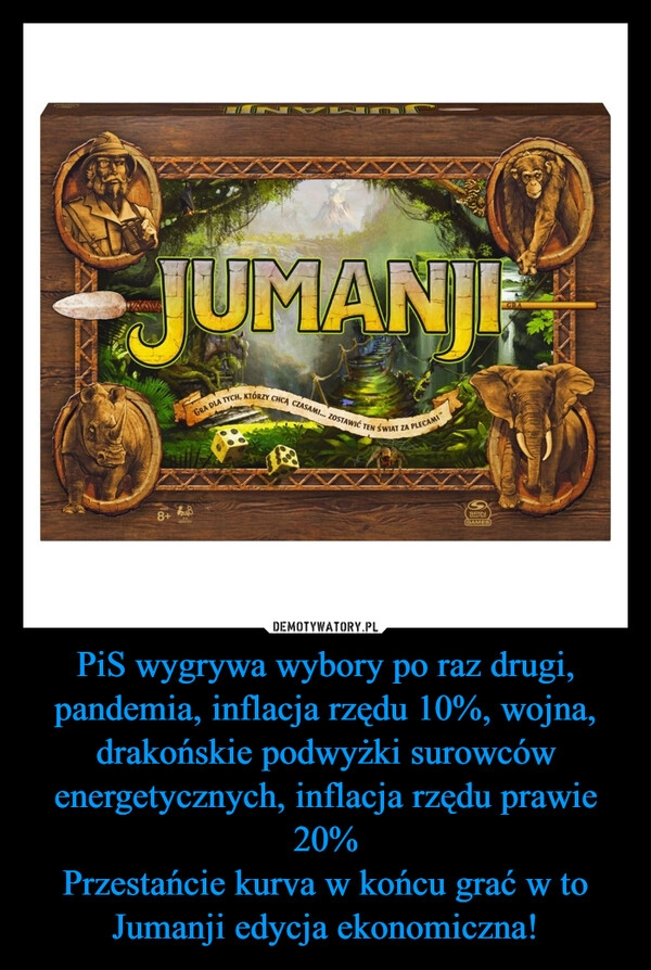 
    PiS wygrywa wybory po raz drugi, pandemia, inflacja rzędu 10%, wojna, drakońskie podwyżki surowców energetycznych, inflacja rzędu prawie 20%
Przestańcie kurva w końcu grać w to Jumanji edycja ekonomiczna!