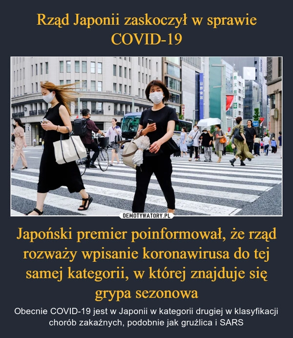 
    Rząd Japonii zaskoczył w sprawie COVID-19 Japoński premier poinformował, że rząd rozważy wpisanie koronawirusa do tej samej kategorii, w której znajduje się grypa sezonowa 