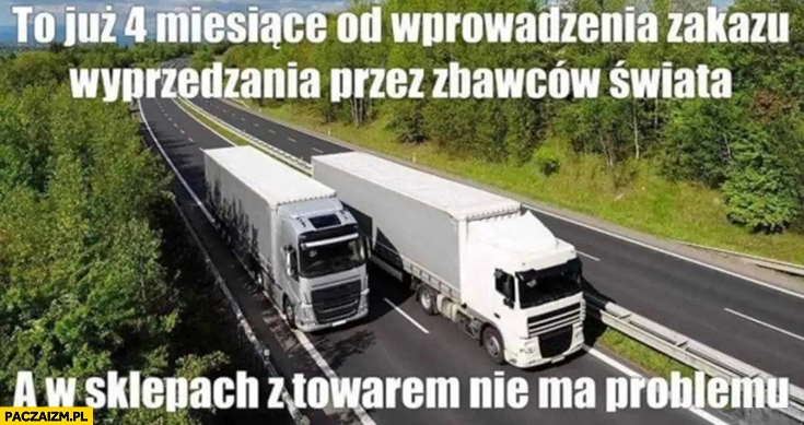 
    To już 4 miesiące od wprowadzenia zakazu wyprzedzania przez zbawców świata a w sklepach z towarem nie ma problemów