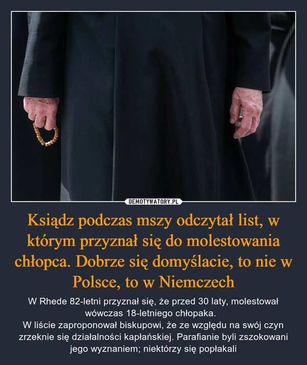 
    Ksiądz podczas mszy odczytał list, w którym przyznał się do molestowania chłopca. Dobrze się domyślacie, to nie w Polsce, to w Niemczech