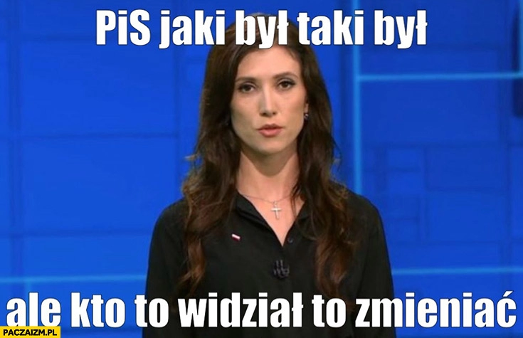 
    Zajączkowska-Hernik PiS jaki był taki był ale kto to widział to zmieniać