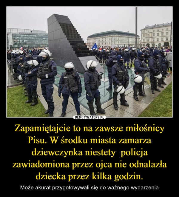 
    Zapamiętajcie to na zawsze miłośnicy Pisu. W środku miasta zamarza dziewczynka niestety  policja zawiadomiona przez ojca nie odnalazła dziecka przez kilka godzin.