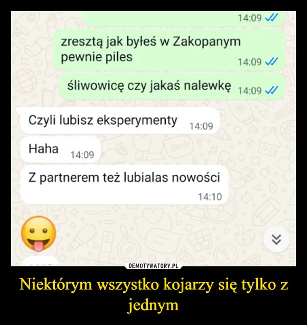 
    Niektórym wszystko kojarzy się tylko z jednym