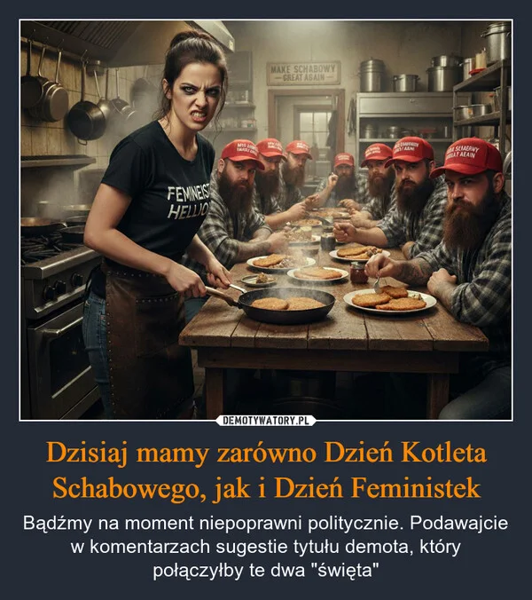 
    Dzisiaj mamy zarówno Dzień Kotleta Schabowego, jak i Dzień Feministek