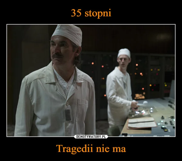 
    35 stopni Tragedii nie ma