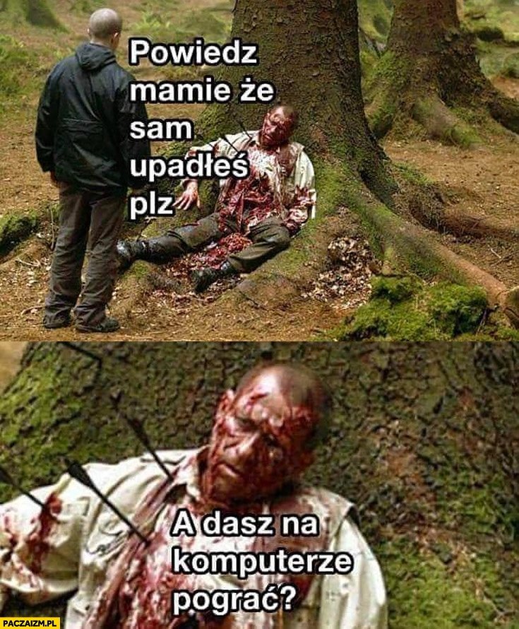 
    Powiedz mamie, że sam upadłeś plz. A dasz pograć na komputerze? Gość we krwi ranny postrzelony