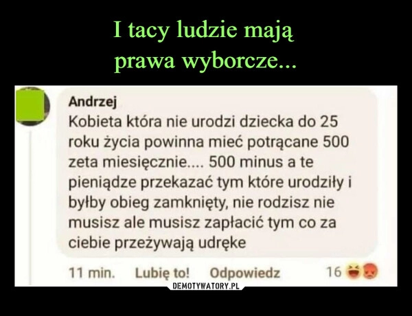 
    I tacy ludzie mają 
prawa wyborcze...