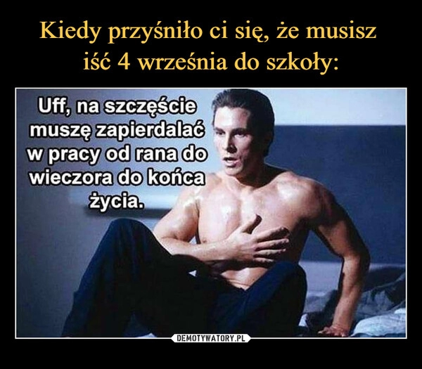 
    Kiedy przyśniło ci się, że musisz 
iść 4 września do szkoły: